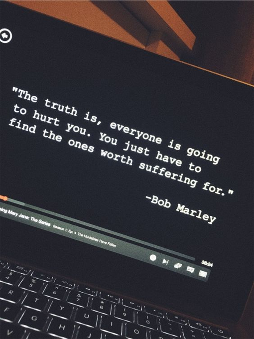 The Truth is, Everyone is Going to Hurt You. You Just Have to Find the Ones Worth Suffering For -Bob Marley The Truth is, Everyone is Going to Hurt You. You Just Have to Find the Ones Worth Suffering For -Bob Marley